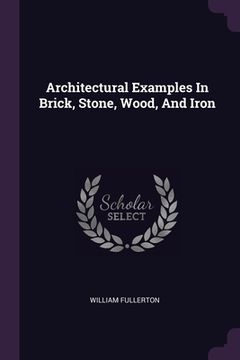 portada Architectural Examples In Brick, Stone, Wood, And Iron (en Inglés)