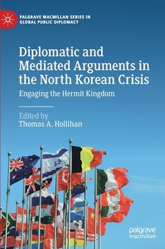 portada Diplomatic and Mediated Arguments in the North Korean Crisis: Engaging the Hermit Kingdom (en Inglés)