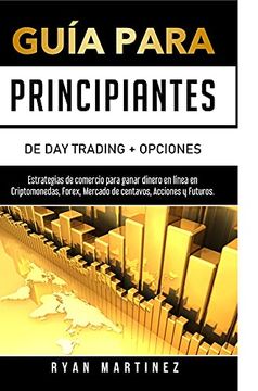 portada Guía Para Principiantes de day Trading + Opciones: Estrategias de Comercio Para Ganar Dinero en Línea en Criptomonedas, Forex, Mercado de Centavos, Acciones y Futuros. (0)