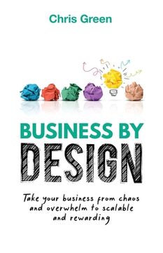 portada Business by Design: Take Your Business from Chaos and Overwhelm to Scalable and Rewarding (in English)