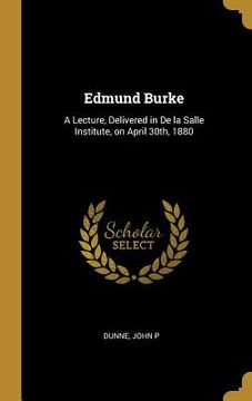 portada Edmund Burke: A Lecture, Delivered in De la Salle Institute, on April 30th, 1880 (in English)