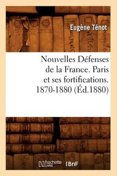 portada Nouvelles Défenses de la France. Paris Et Ses Fortifications. 1870-1880 (Éd.1880) (en Francés)