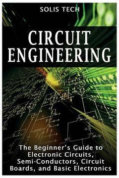 portada Circuit Engineering: The Beginner's Guide to Electronic Circuits, Semi-Conductors, Circuit Boards, and Basic Electronics (in English)