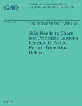 portada Telecommunications: GSA Needs to Share and Prioritize Lessons Learned to Avoid Future Transition Delays (en Inglés)