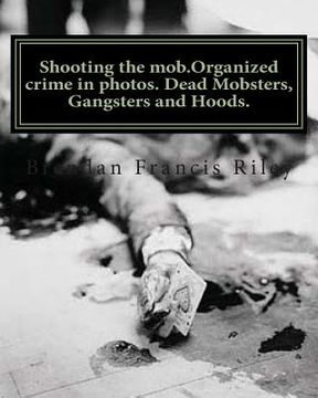 portada Shooting the mob.Organized crime in photos. Dead Mobsters, Gangsters and Hoods. (en Inglés)