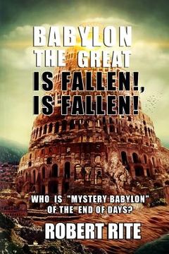 portada Babylon the Great is Fallen, is Fallen!: Who is "Mystery Babylon" of the End of Days? (en Inglés)