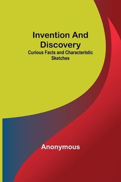 portada Invention and Discovery; Curious Facts and Characteristic Sketches (en Inglés)