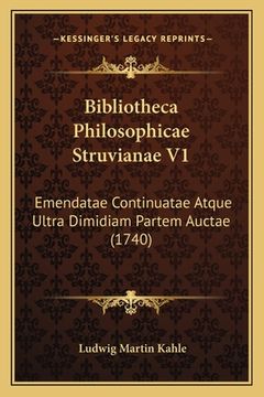 portada Bibliotheca Philosophicae Struvianae V1: Emendatae Continuatae Atque Ultra Dimidiam Partem Auctae (1740) (en Latin)