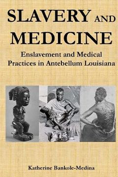 portada Slavery and Medicine: Enslavement and Medical Practices in Antebellum Louisiana (en Inglés)
