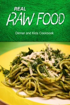 portada Real Raw Food - Dinner and Kids Cookbook: Raw diet cookbook for the raw lifestyle