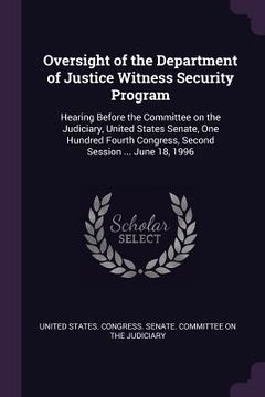 portada Oversight of the Department of Justice Witness Security Program: Hearing Before the Committee on the Judiciary, United States Senate, One Hundred Four (en Inglés)
