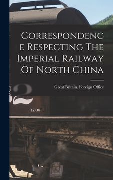 portada Correspondence Respecting The Imperial Railway Of North China (en Inglés)