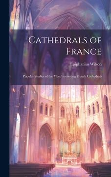 portada Cathedrals of France: Popular Studies of the Most Interesting French Cathedrals