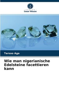 portada Wie man nigerianische Edelsteine facettieren kann (in German)
