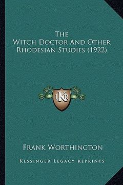 portada the witch doctor and other rhodesian studies (1922) the witch doctor and other rhodesian studies (1922) (en Inglés)