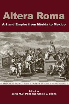 portada Altera Roma: Art and Empire from Merida to Mexico (en Inglés)