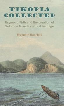 portada Tikopia Collected: Raymond Firth and the Creation of Solomon Islands Cultural Heritage (en Inglés)