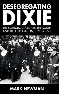 portada Desegregating Dixie: The Catholic Church in the South and Desegregation, 1945-1992 (en Inglés)
