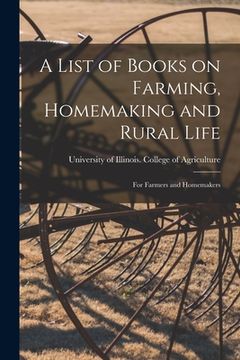 portada A List of Books on Farming, Homemaking and Rural Life; for Farmers and Homemakers (en Inglés)