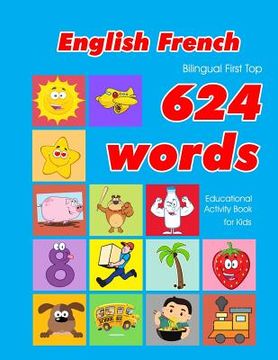 portada English - French Bilingual First top 624 Words Educational Activity Book for Kids: Easy Vocabulary Learning Flashcards Best for Infants Babies. 40 (624 Basic First Words for Children) 