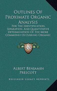 portada outlines of proximate organic analysis: for the identification, separation, and quantitative determination of the more commonly occurring organic comp (in English)