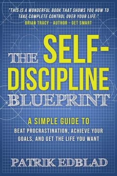 portada The Self-Discipline Blueprint: A Simple Guide to Beat Procrastination, Achieve Your Goals, and get the Life you Want (en Inglés)