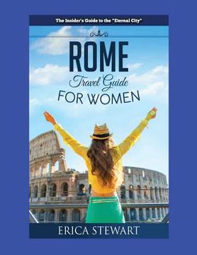 portada Rome: The Complete Insider´s Guide for Women Traveling to Rome: Travel Italy Europe Guidebook. Europe Italy General Short Re (en Inglés)