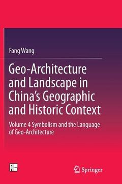 portada Geo-Architecture and Landscape in China's Geographic and Historic Context: Volume 4 Symbolism and the Language of Geo-Architecture (en Inglés)