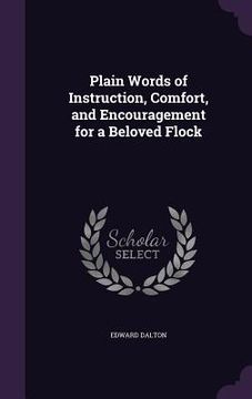 portada Plain Words of Instruction, Comfort, and Encouragement for a Beloved Flock (en Inglés)