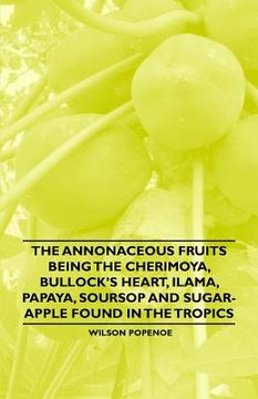 portada the annonaceous fruits being the cherimoya, bullock's heart, ilama, papaya, soursop and sugar-apple found in the tropics