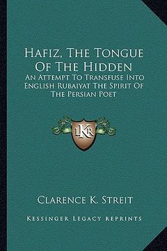 portada hafiz, the tongue of the hidden: an attempt to transfuse into english rubaiyat the spirit of the persian poet (en Inglés)