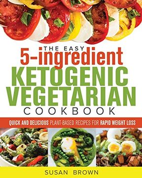 portada The Easy 5-Ingredient Ketogenic Vegetarian Cookbook: Quick and Delicious Plant-Based Recipes for Rapid Weight Loss (in English)