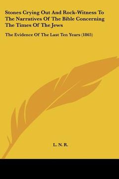 portada stones crying out and rock-witness to the narratives of the bible concerning the times of the jews: the evidence of the last ten years (1865) (in English)