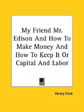 portada my friend mr. edison and how to make money and how to keep it or capital and labor (in English)