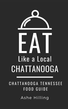 portada Eat Like a Local-Chattanooga: Chattanooga Tennessee Food Guide (en Inglés)