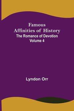 portada Famous Affinities of History (Volume IV) The Romance of Devotion (en Inglés)