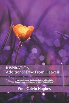portada Inspiration: Additional Dew From Heaven: How much more shall your Father which is in heaven give good things to them that ask him? (en Inglés)
