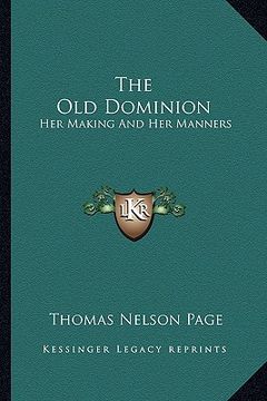 portada the old dominion: her making and her manners (en Inglés)