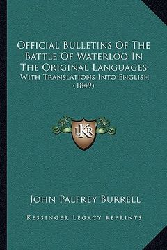 portada official bulletins of the battle of waterloo in the original languages: with translations into english (1849) (en Inglés)