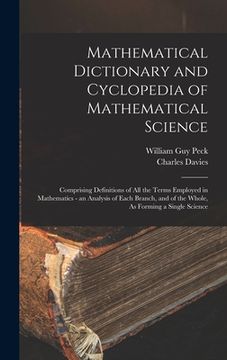 portada Mathematical Dictionary and Cyclopedia of Mathematical Science: Comprising Definitions of All the Terms Employed in Mathematics - an Analysis of Each (in English)