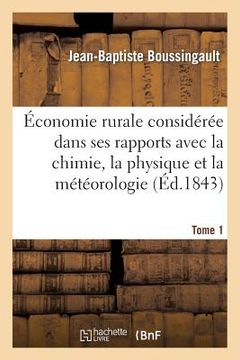 portada Économie Rurale Considérée Dans Ses Rapports Avec La Chimie, La Physique Et La Météorologie. Tome 1 (en Francés)