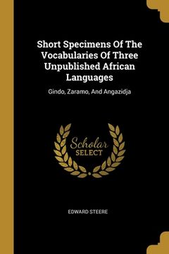 portada Short Specimens Of The Vocabularies Of Three Unpublished African Languages: Gindo, Zaramo, And Angazidja