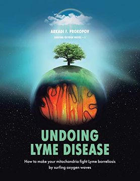 portada Undoing Lyme Disease: How to Make Your Mitochondria Fight Lyme Borreliosis by Surfing Oxygen Waves (en Inglés)