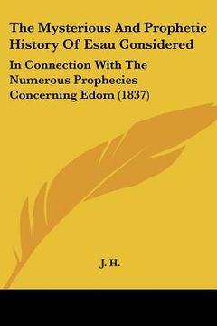 portada the mysterious and prophetic history of esau considered: in connection with the numerous prophecies concerning edom (1837) (en Inglés)