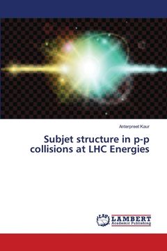 portada Subjet structure in p-p collisions at LHC Energies (en Inglés)