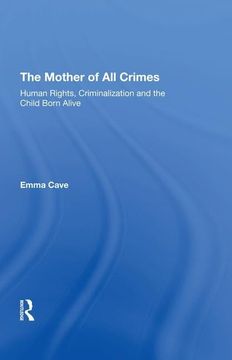 portada The Mother of all Crimes: Human Rights, Criminalization and the Child Born Alive (en Inglés)