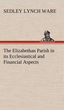 portada the elizabethan parish in its ecclesiastical and financial aspects (en Inglés)