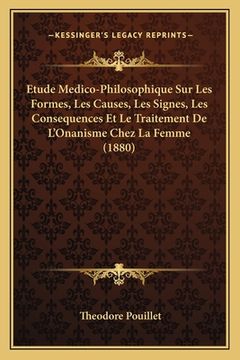 portada Etude Medico-Philosophique Sur Les Formes, Les Causes, Les Signes, Les Consequences Et Le Traitement De L'Onanisme Chez La Femme (1880) (en Francés)