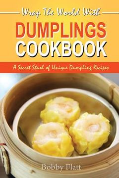 portada Wrap The World with Dumplings Cookbook: A Secret Stash of Unique Dumpling Recipes (en Inglés)