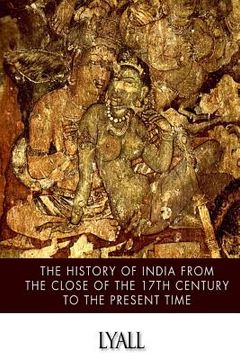 portada The History of India from the Close of the Seventeenth Century to the Present Time (in English)
